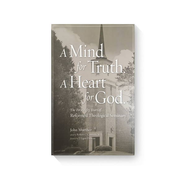 A Mind for Truth. A Heart for God: The First Fifty Years of Reformed Theological Seminary